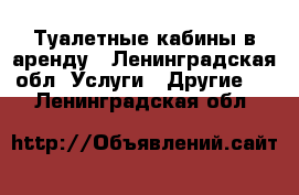 Туалетные кабины в аренду - Ленинградская обл. Услуги » Другие   . Ленинградская обл.